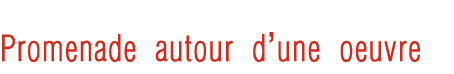 Promenade autour d'une oeuvre